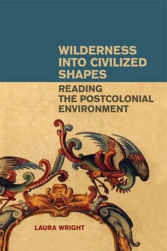 Wilderness into Civilized Shapes Reading the Postcolonial Environment [Paperback]