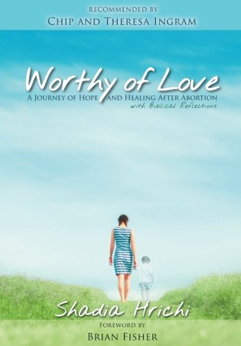 Worthy of Love  A Journey of Hope and Healing after Abortion [Paperback]
