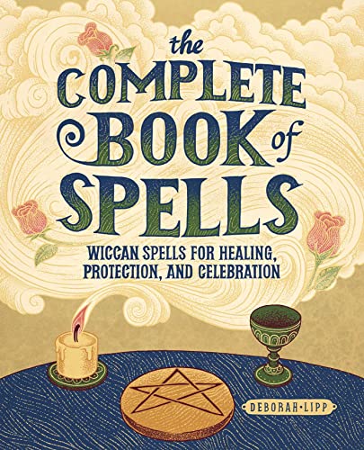 The Complete Book of Spells Wiccan Spells for Healing, Protection, and Celebrat [Paperback]
