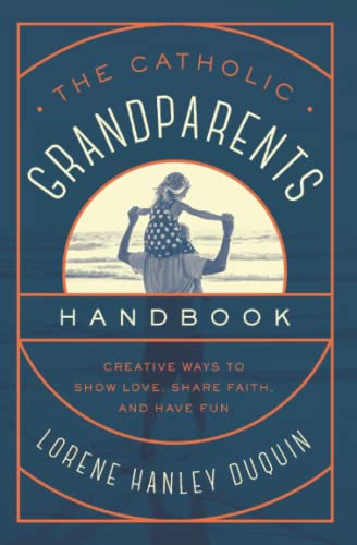 Catholic Grandparents Handbook  Creative Ways to Show Love, Share Faith, and Ha [Paperback]
