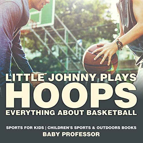 Little Johnny Plays Hoops  Everything about Basketball - Sports for Kids Childr [Paperback]