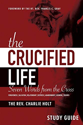 The Crucified Life Study Guide Seven Words From The Cross (the Christian Life T [Paperback]