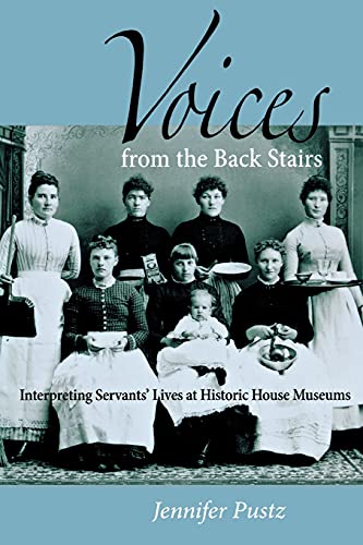 Voices from the Back Stairs Interpreting Servants&39 Lives at Historic House  [Paperback]