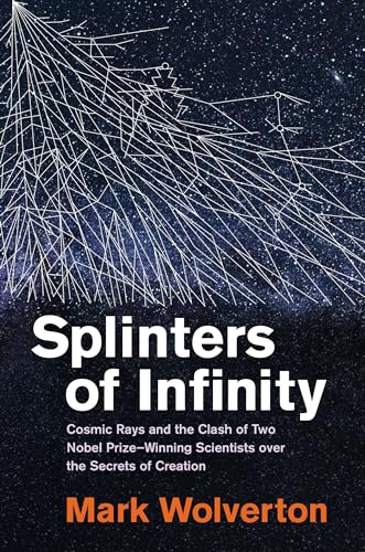 Splinters of Infinity Cosmic Rays and the Clash of Two Nobel Prize-Winning Scie [Hardcover]