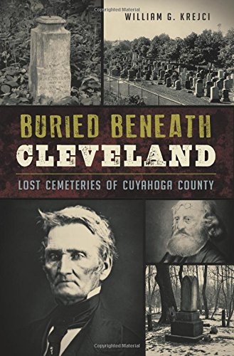 Buried Beneath Cleveland Lost Cemeteries of Cuyahoga County [Paperback]