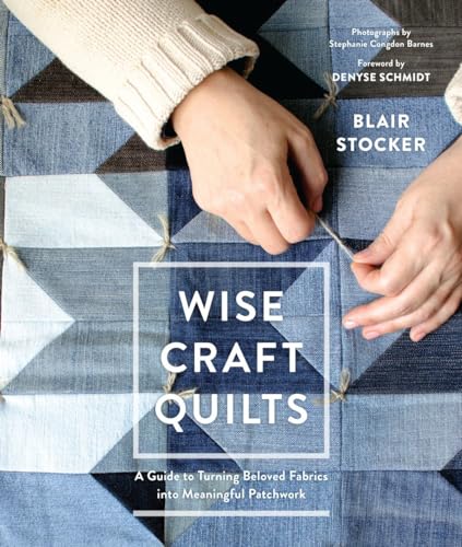 Wise Craft Quilts A Guide to Turning Beloved Fabrics into Meaningful Patchwork [Hardcover]