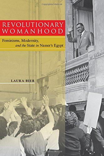 Revolutionary Womanhood Feminisms, Modernity, and the State in Nasser's Egypt [Hardcover]
