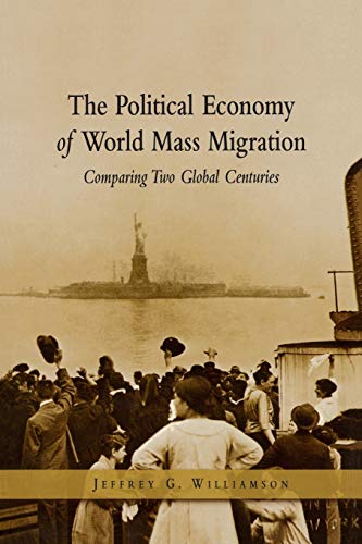 The Political Economy of World Mass Migration Comparing Two Global Centuries [Paperback]