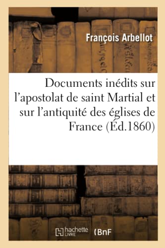 Documents Inedits Sur l Apostolat de Saint Martial et Sur l Antiquite des Eglise [Paperback]
