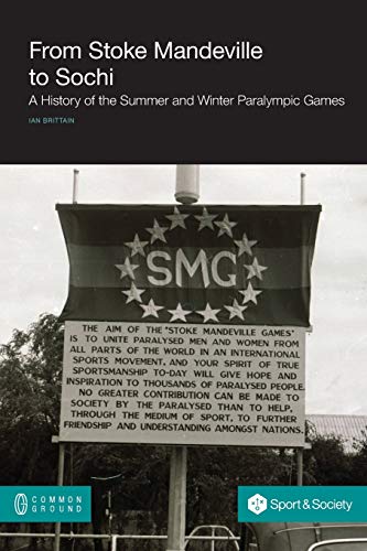 From Stoke Mandeville To Sochi A History Of The Summer And Winter Paralympic Ga [Paperback]