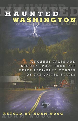 Haunted Washington Uncanny Tales And Spooky Spots From The Upper Left-Hand Corn [Paperback]
