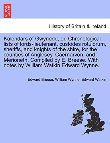 Kalendars of Gwynedd or, Chronological Lists of Lords-Lieutenant, Custodes Rotu [Paperback]