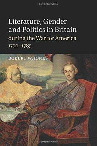 Literature, Gender and Politics in Britain during the War for America, 17701785 [Paperback]