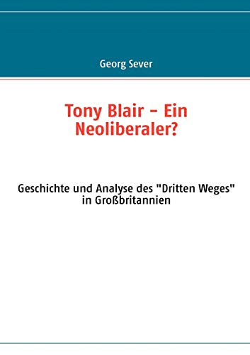 Tony Blair - Ein Neoliberaler  Geschichte und Analyse des Dritten Weges in Gro [Paperback]