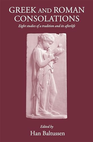 Greek and Roman Consolations Eight Studies of a Tradition and its Afterlife [Hardcover]