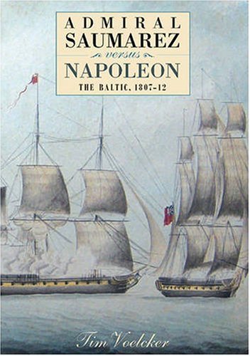 Admiral Saumarez Versus Napoleon - The Baltic, 1807-12 [Hardcover]