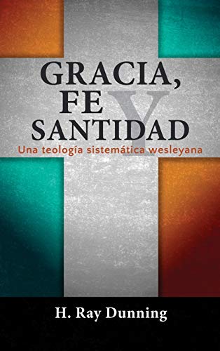 Gracia, Fe y Santidad  Una Teologa Sistemtica Wesleyana [Hardcover]