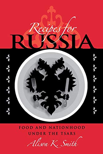 Recipes for Russia Food and Nationhood under the Tsars [Paperback]