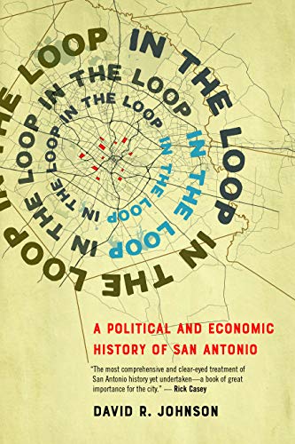 In the Loop A Political and Economic History of San Antonio [Hardcover]