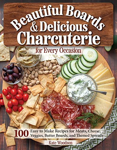 Beautiful Boards &amp Delicious Charcuterie for Every Occasion 100 Easy-to-Mak [Paperback]