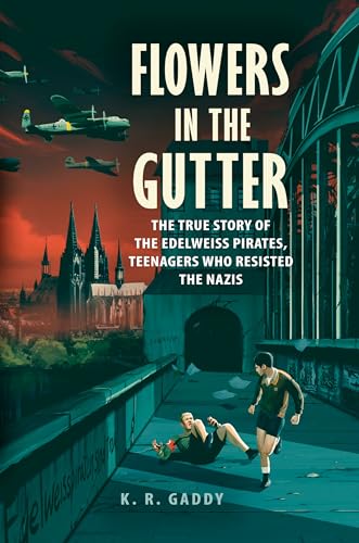 Flowers in the Gutter The True Story of the Edelweiss Pirates, Teenagers Who Re [Hardcover]
