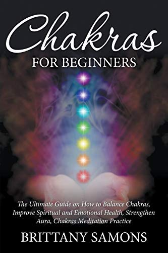 Chakras For Beginners The Ultimate Guide On How To Balance Chakras, Improve Spi [Paperback]