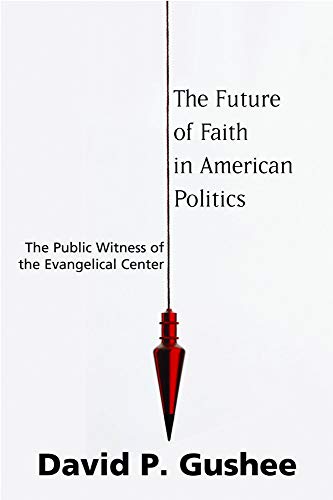 Future Of Faith In American Politics, The The Public Witness Of The Evangelical [Paperback]