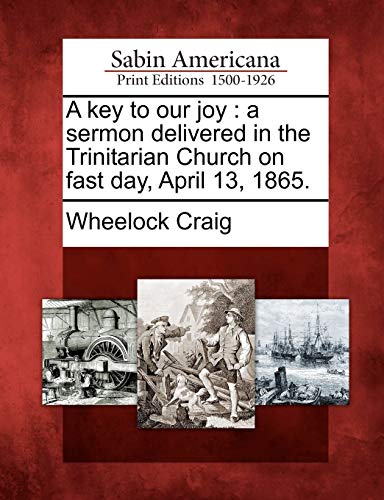Key to Our Joy  A Sermon Delivered in the Trinitarian Church on Fast Day, April [Paperback]