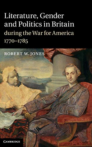 Literature, Gender and Politics in Britain during the War for America, 17701785 [Hardcover]