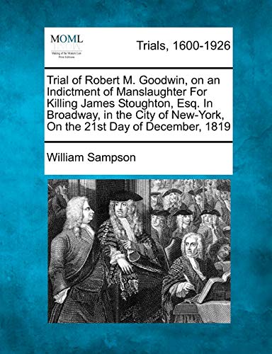 Trial of Robert M. Goodwin, on an Indictment of Manslaughter for Killing James S [Paperback]