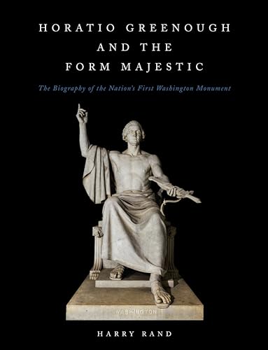 Horatio Greenough and the Form Majestic The Biography of the Nation's First Was [Hardcover]