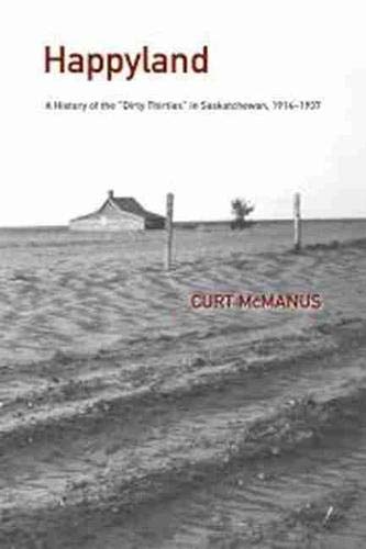Happyland A History of the &quotDirty Thirties&quot in Saskatchewan, 1914-193 [Paperback]