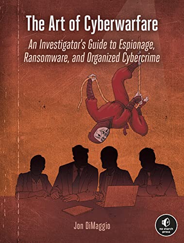 The Art of Cyberwarfare An Investigator's Guide to Espionage, Ransomware, and O [Paperback]