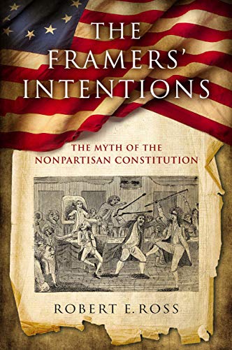 Framers' Intentions  The Myth of the Nonpartisan Constitution [Hardcover]