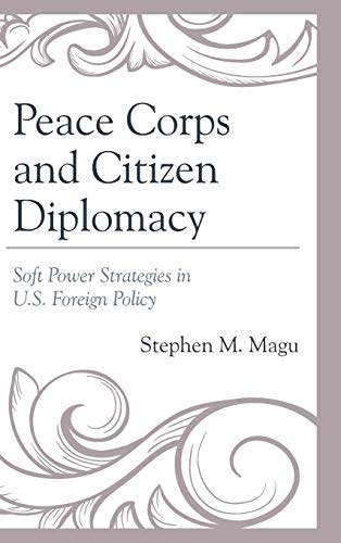 Peace Corps and Citizen Diplomacy Soft Power Strategies in U.S. Foreign Policy [Hardcover]