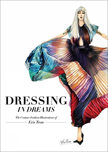 Dressing in Dreams The Couture Fashion Illustrations of Eris Tran [Hardcover]