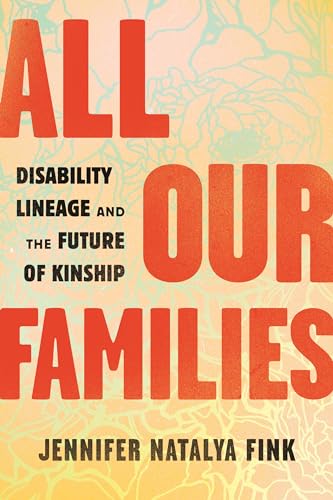 All Our Families Disability Lineage and the Future of Kinship [Paperback]