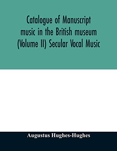 Catalogue Of Manuscript Music In The British Museum (Volume Ii) Secular Vocal Mu