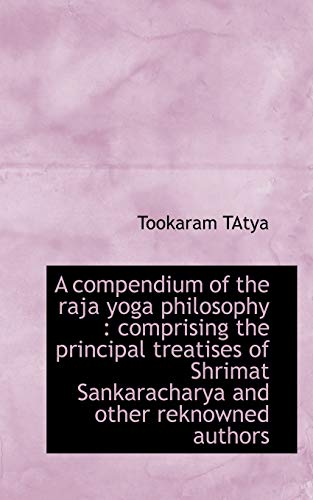 Compendium of the Raja Yoga Philosophy  Comprising the principal treatises of S [Paperback]