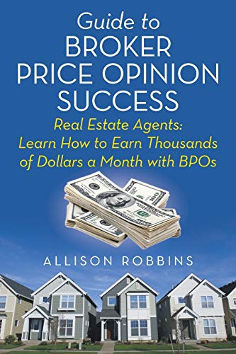 Guide To Broker Price Opinion Success Real Estate Agents Learn How To Earn Tho [Paperback]