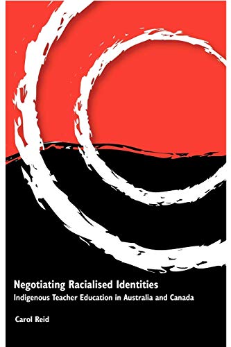 Negotiating Racialised Identities Indigenous Teacher Education In Australia And [Paperback]