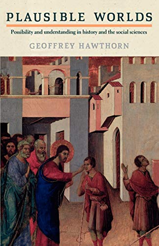Plausible Worlds Possibility and Understanding in History and the Social Scienc [Paperback]
