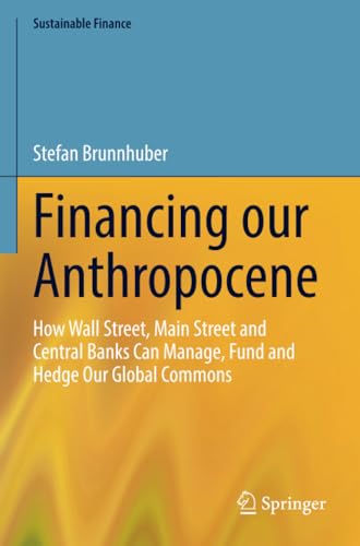 Financing our Anthropocene How Wall Street, Main Street and Central Banks Can M [Paperback]