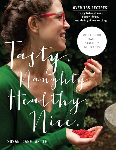 Tasty. Naughty. Healthy. Nice. Whole Food Made Sinfully Delicious-Over 135 Reci [Hardcover]