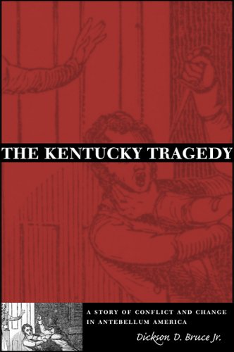 The Kentucky Tragedy A Story Of Conflict And Change In Antebellum America [Hardcover]