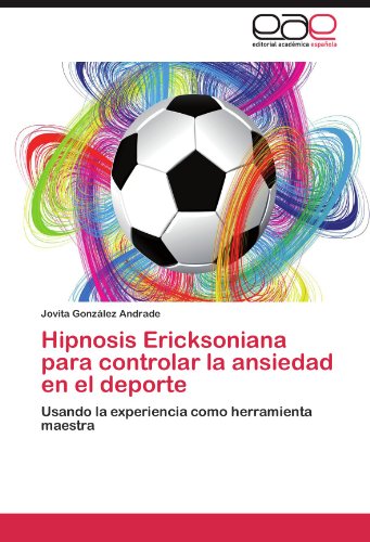 Hipnosis Ericksoniana para Controlar la Ansiedad en el Deporte [Paperback]