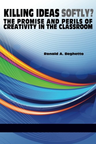 Killing Ideas Softly The Promise And Perils Of Creativity In The Classroom [Paperback]