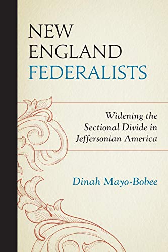 New England Federalists Widening the Sectional Divide in Jeffersonian America [Paperback]