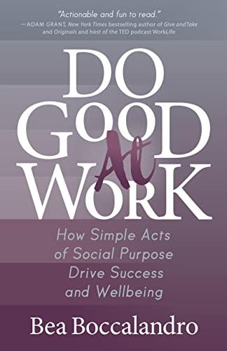 Do Good At Work How Simple Acts of Social Purpose Drive Success and Wellbeing [Paperback]