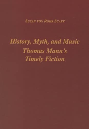 History, Myth, and Music Thomas Mann's Timely Fiction [Hardcover]
